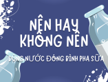 Nên Hay Không Nên Dùng Nước Uống Đóng Bình Để Pha Sữa Cho Em Bé