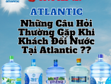 Những Câu Hỏi Thường Gặp Khi Khách Đổi Nước Tại Atlantic