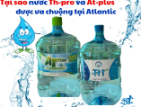 Tại sao nước Th-pro và At-plus được ưa chuộng nhiều tại Atlantic