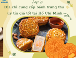 Top  5 địa chỉ cung cấp bánh trung thu uy tín giá tốt tại Hồ Chí Minh