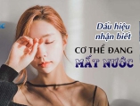 Dấu hiệu cơ thể bị mất nước và cách khắc phục nhanh nhất