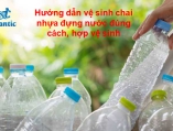 Hướng dẫn vệ sinh chai nhựa đựng nước đúng cách, hợp vệ sinh